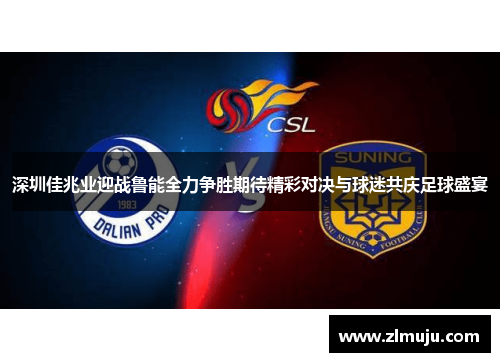 深圳佳兆业迎战鲁能全力争胜期待精彩对决与球迷共庆足球盛宴