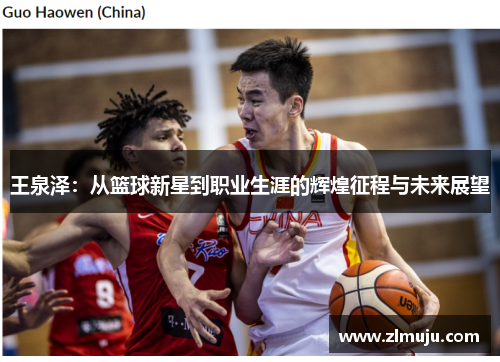 王泉泽：从篮球新星到职业生涯的辉煌征程与未来展望